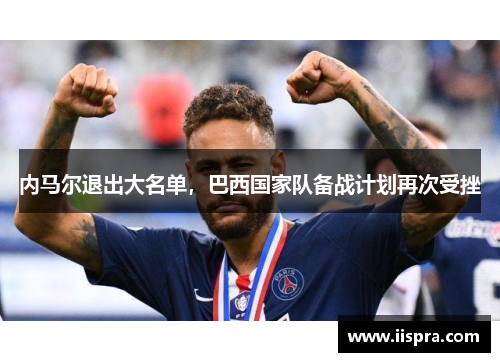 内马尔退出大名单，巴西国家队备战计划再次受挫