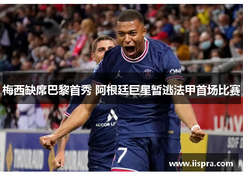 梅西缺席巴黎首秀 阿根廷巨星暂逃法甲首场比赛